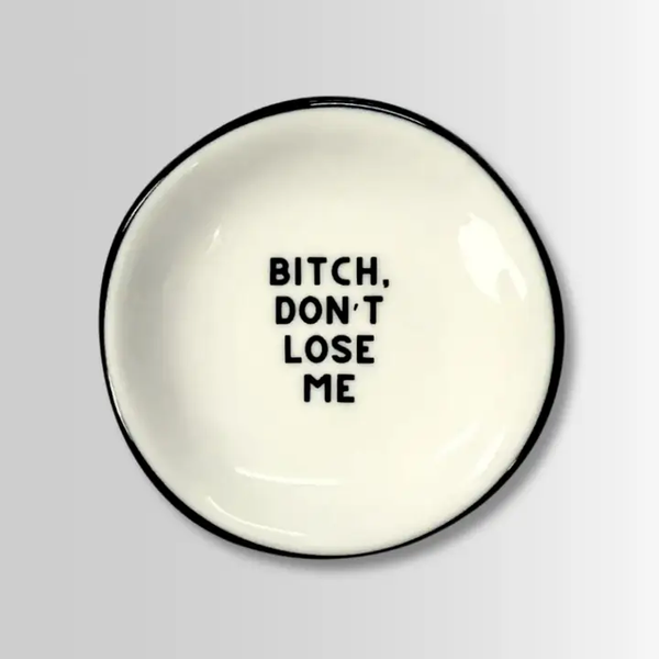 Bitch Don't Lose Me - Ring Dish
