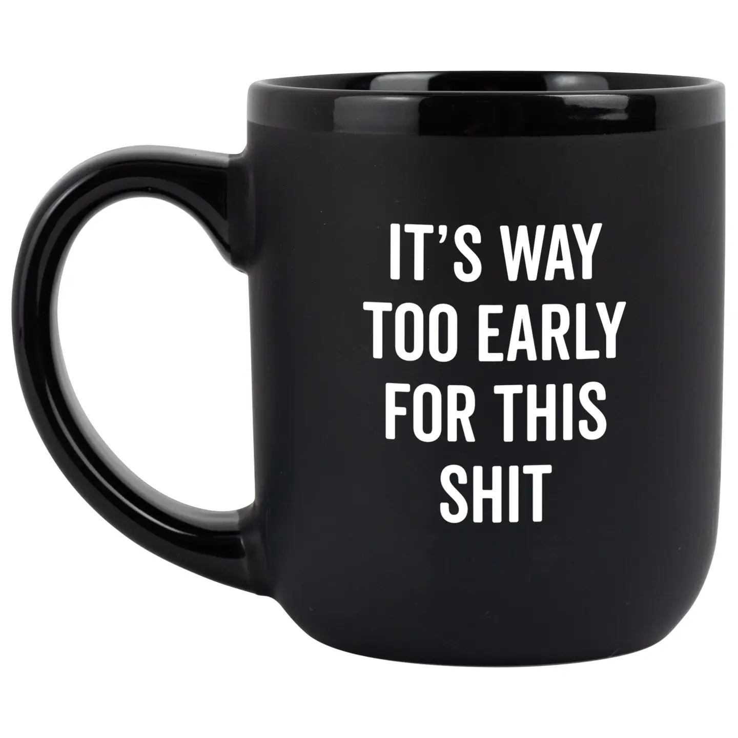 It's Way Too Early For This Sh*T Coffee Mug