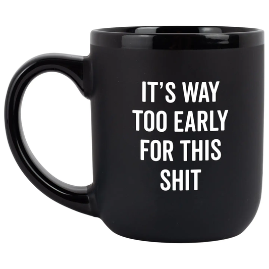 It's Way Too Early For This Sh*T Coffee Mug