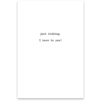 Just Kidding I Have To Pee Greeting Card